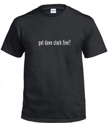 Got dave clark five ? Funny T-shirt Funny White Black Cotton Tee Shirt