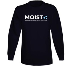 Moist Because Someone Hates This Word Funny T Shirt