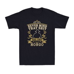 Saddles Never Mind That Sh*t Here Comes Mongo Funny Vintage Quote Men’s T-Shirt