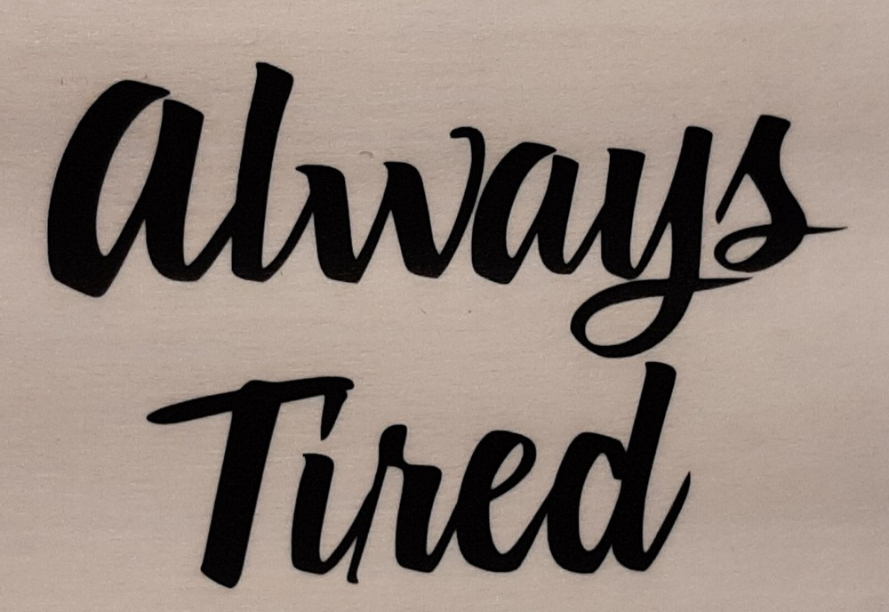 ALWAYS TIRED SHIRT (FRONT PRINT ONLY) SAYING