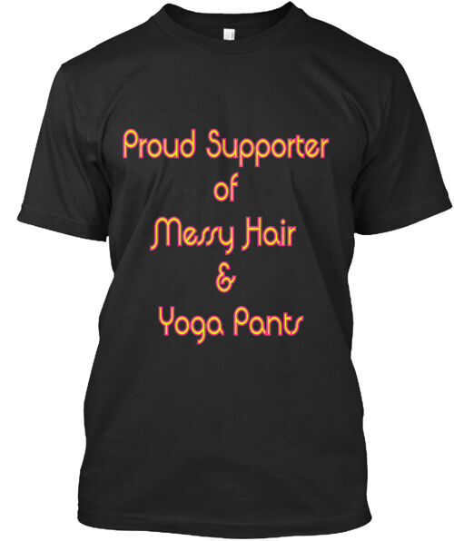 Messy Hair And Yoga Pants Supporters T-Shirt Made in the USA Size S to 5XL