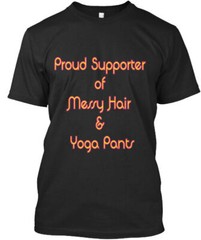 Messy Hair And Yoga Pants Supporters T-Shirt Made in the USA Size S to 5XL