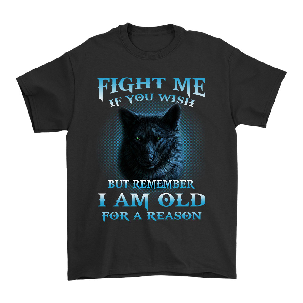 Wolf Lover Gift Fight Me If You Wish But Remember I Am Old For A Reason T-shirt