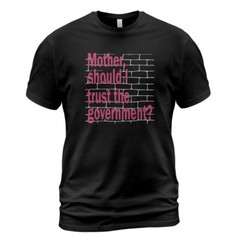 Mother should I trust the government t-shirt