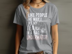 I Like People Like My Tea In a Bag Underwater T-Shirt, Dark Humor Sarcastic Gift