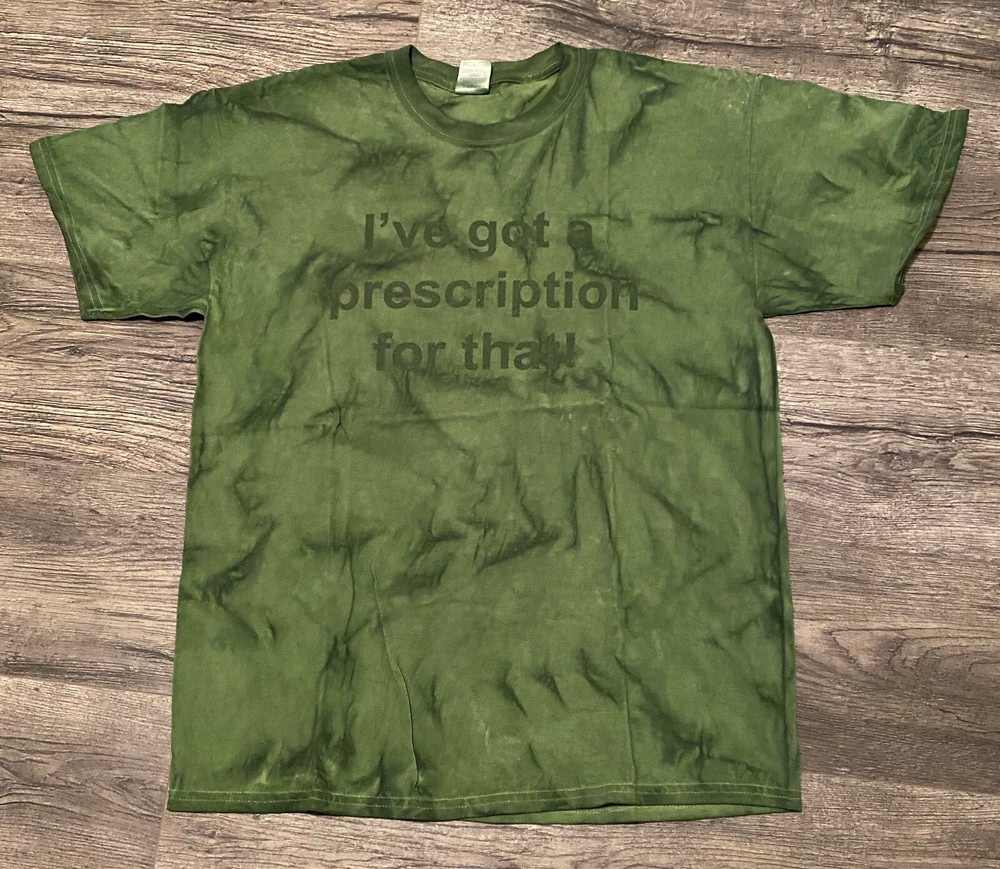 I’VE GOT A PRESCRIPTION FOR THAT Shirt Large Tye-Dye Marijuana Stoner Weed Green