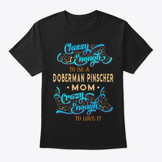 Classy Doberman Pinscher Mom T-Shirt Made in the USA Size S to 5XL