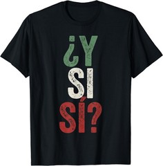 ¿Y Si Sí? Spanish Y Si Sí Mexico Mexican Optimistic Saying T-Shirt