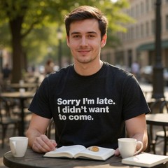 Funny Sorry I’m Late I Didn’t Want to Come T-Shirt Mens Unisex Tee Gift Joke