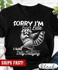 Funny Raccoon Sorry I’m Late I Was Dilly Dallying T-Shirt, Sarcastic Humor Tee