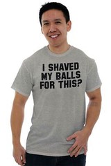I Shaved My Balls For This Funny Novelty Gift Mens Short Sleeve Crewneck Tee