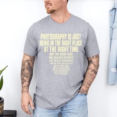 Photography is Just Being in The Right Place Right Time T-Shirt