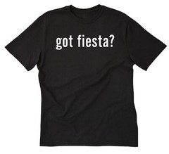 Got Fiesta? T-shirt Funny Party Shirt Tee Shirt