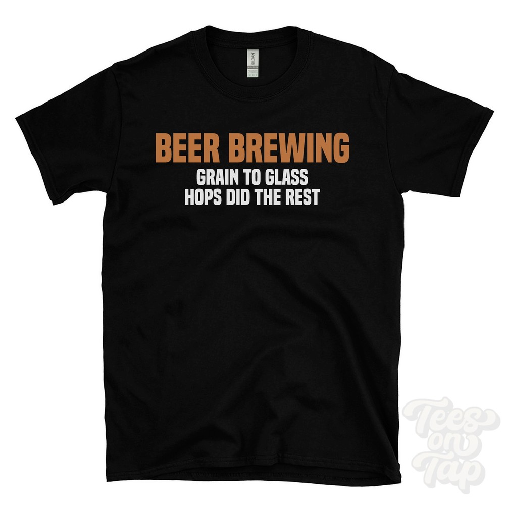 BEER BREWING GRAIN TO GLASS HOPS DID THE REST T-SHIRT craft ale | yeast and malt