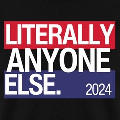 Literally Anyone Else Funny 2024 Election Men’s T-Shirt