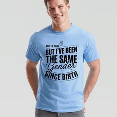 Not To Brag Unisex T Shirt But Ive Been The Same Gender Since Birth Funny Slogan