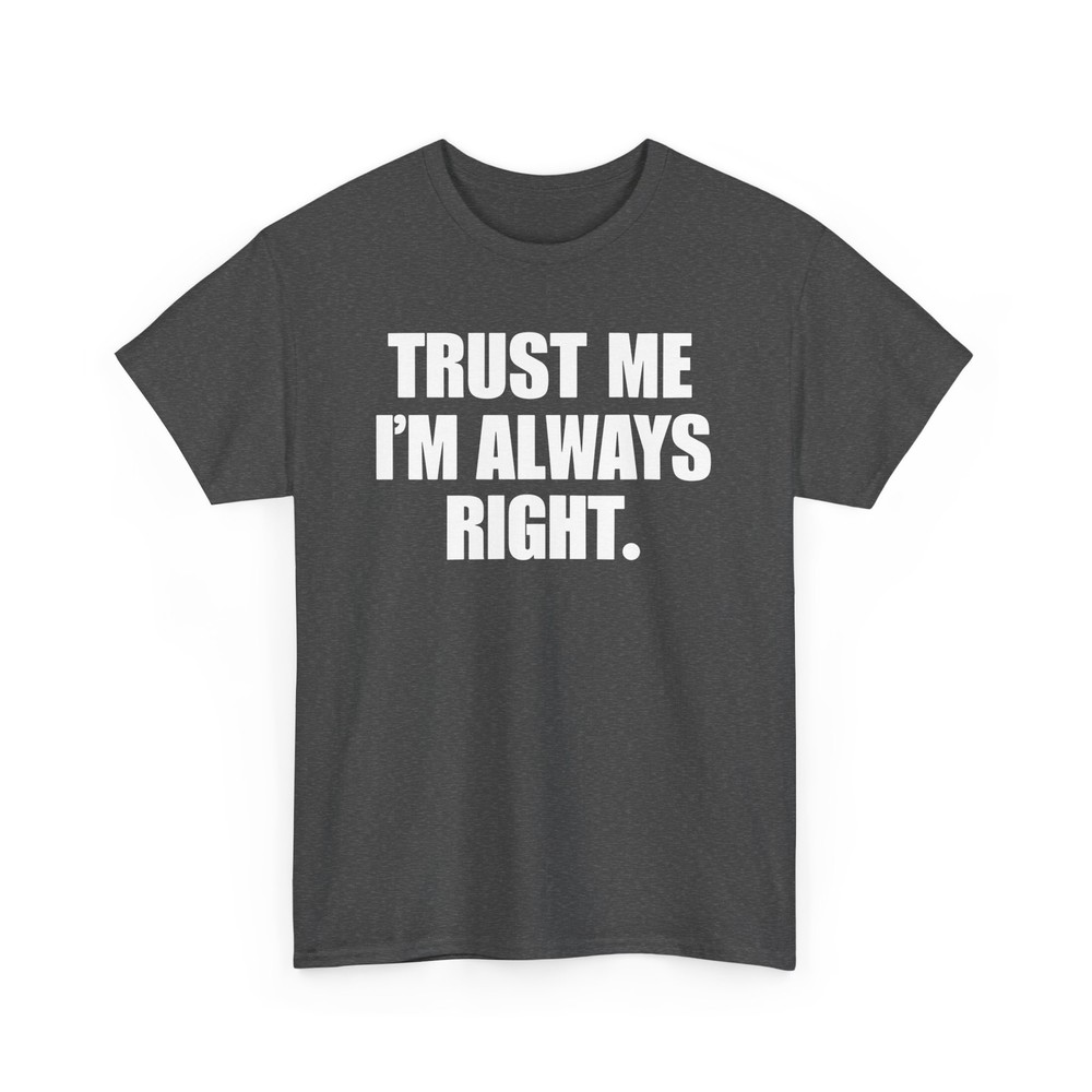 Trust Me I’m Always Right Funny T-shirt – Novelty Sarcastic Graphic Tee