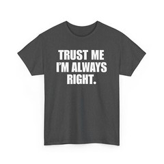 Trust Me I’m Always Right Funny T-shirt – Novelty Sarcastic Graphic Tee