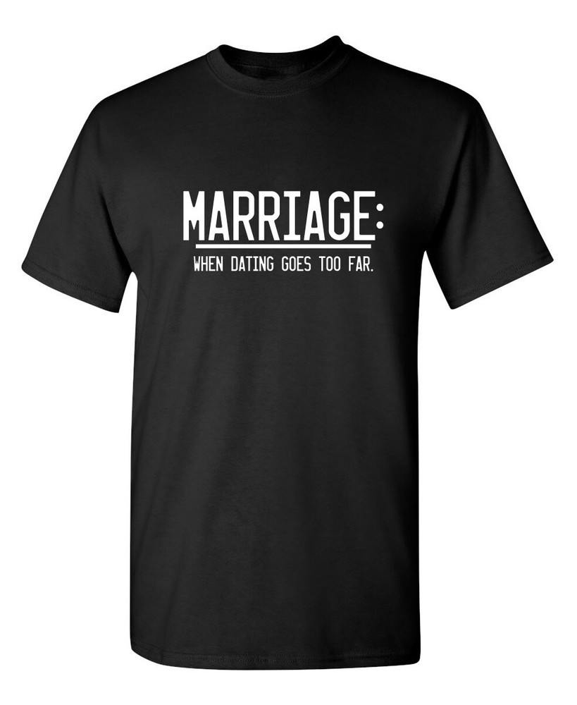 Marriage After Dating Sarcastic Humor Novelty Super Soft Ring Spun Funny T Shirt