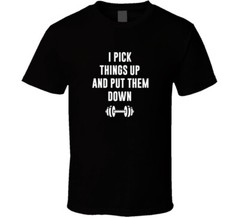 I Pick Things Up And Put Them Down Weight Lifting Dom T Shirt