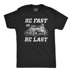Mens Be Fast Or Be Last T Shirt Funny Hot Rod Racing Car Lover Graphic Novelty