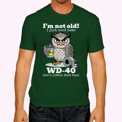 I’m not Old I just Need Some WD-40 and a Little Duct Tape T-Shirt