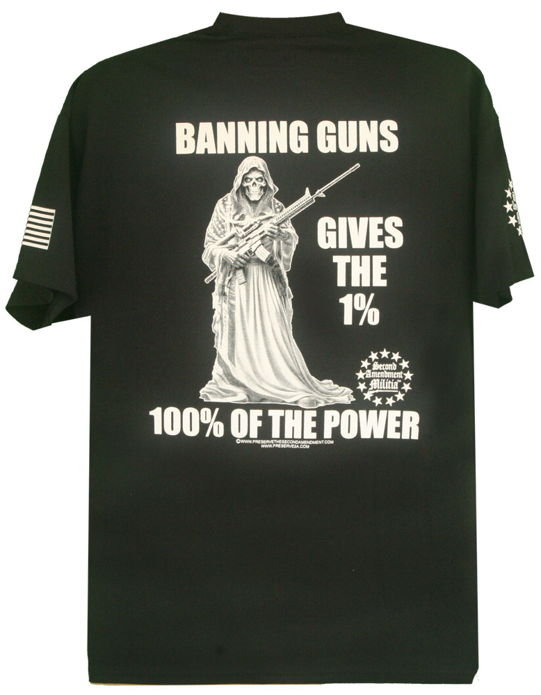 Second Amendment Militia Banning Guns Give the 1% 100% of the Power T-Shirt