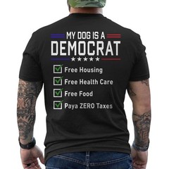 My Dog is A Democrat Shirt Free Housing, Free Health Care, Free Food ON BACK