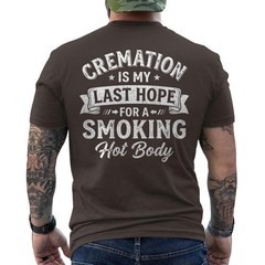 Cremation is My Last Hope for A Smoking Hot Body Funny Quote Humor ON BACK Tee