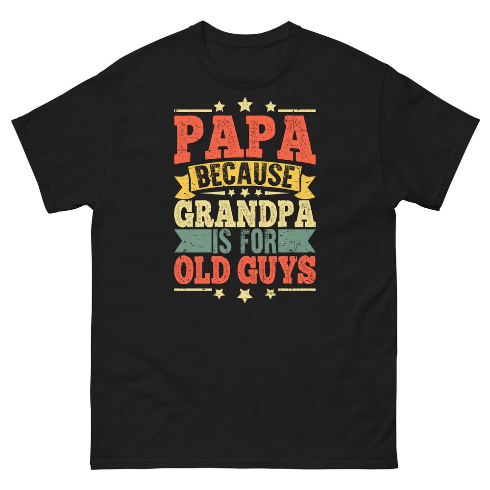 Papa Because Grandpa Is for Old Guy Father’s Day Grandfather Unisex Classic Tee