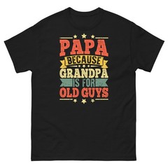 Papa Because Grandpa Is for Old Guy Father’s Day Grandfather Unisex Classic Tee