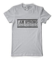 I’m Strong Because I’ve Been Weak Inpirational Slogan Personalised Adult T Shirt