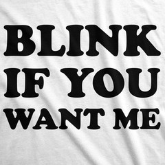 Mens Blink If You Want Me Funny Flirting Sarcastic Pick Up Line T shirt