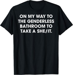 (ON Back) On My Way to The Genderless Bathroom to Take a She T-Shirt