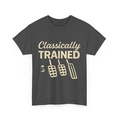 Classically Trained T-Shirt, Dimmer Manual Car Pedals Driving Shirt