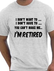 I Won’t I’m Retired Funny Mens Retirement Gift T Shirt Funny Top Size S-XXL