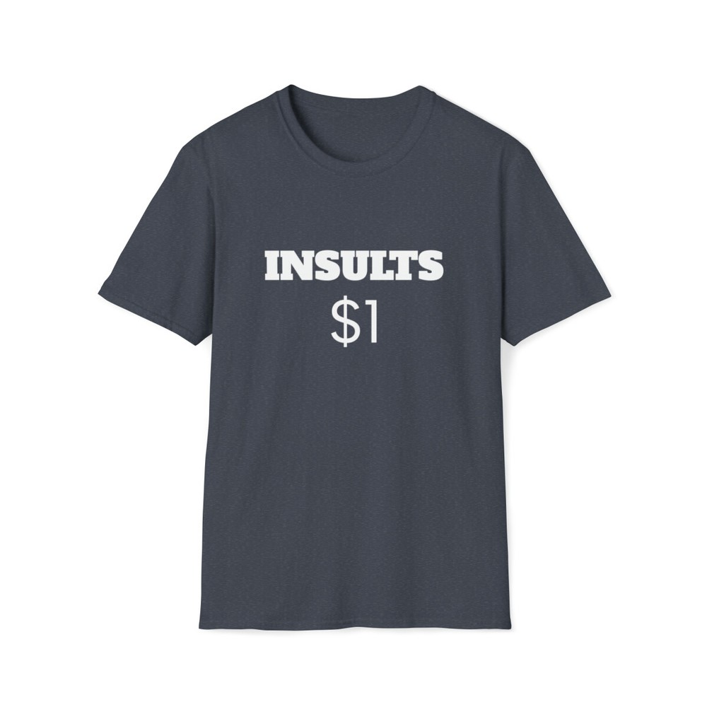 Insults $1 Funny Dark Humor Sarcasm Unisex Softstyle T-Shirt