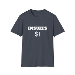 Insults $1 Funny Dark Humor Sarcasm Unisex Softstyle T-Shirt