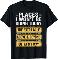 Places I Won_t Be Going Today Above _ Beyond Gift Unisex T-Shirt