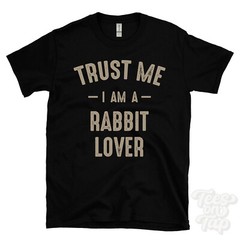 TRUST ME I AM A RABBIT LOVER T-SHIRT best funny awesome gift
