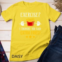 Exercise I Thought You Said Extra Fries Graphic Unisex T-shirt
