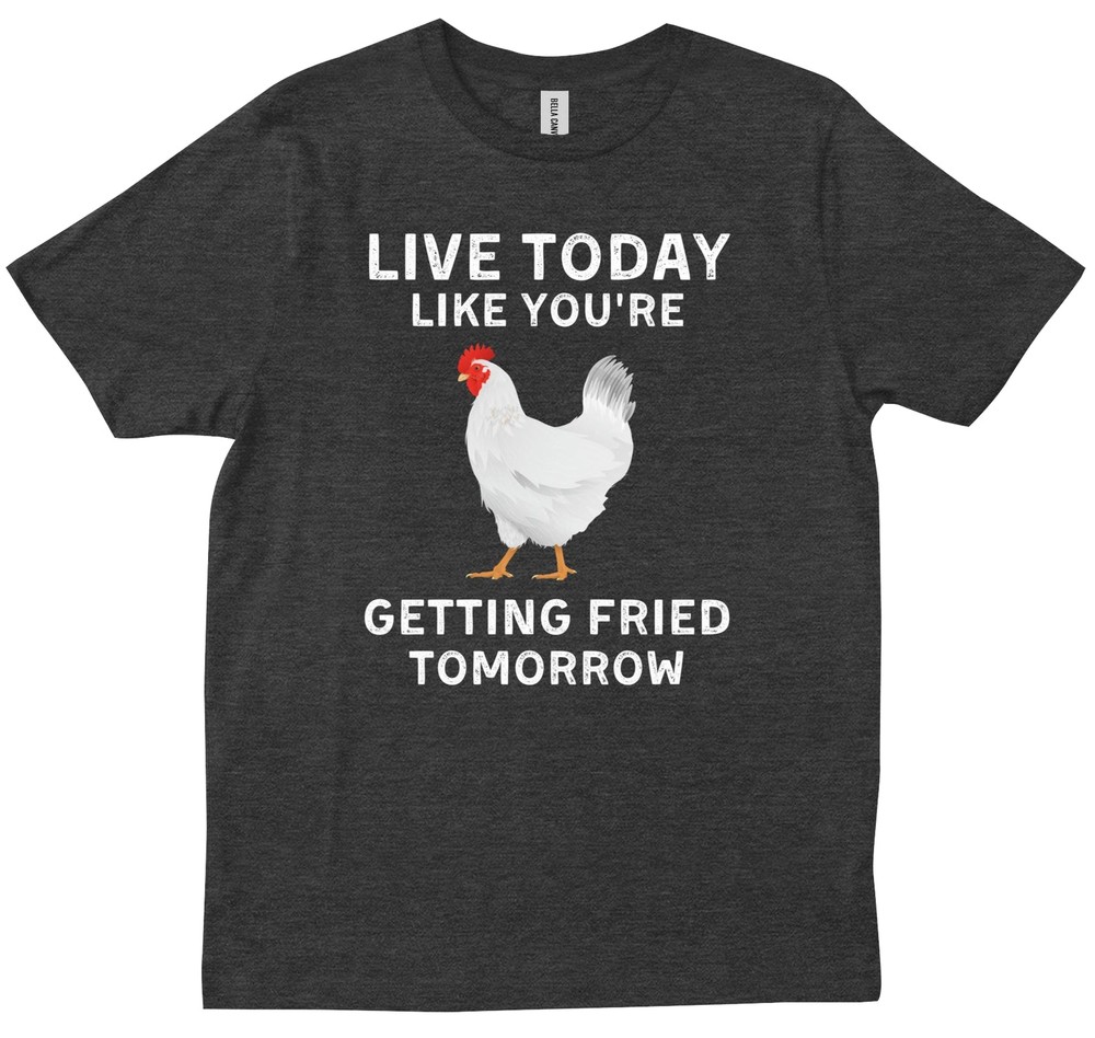 Chicken Live Today Like You’re Getting Fried Tomorrow Funny Gift New T-shirt