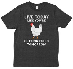 Chicken Live Today Like You’re Getting Fried Tomorrow Funny Gift New T-shirt