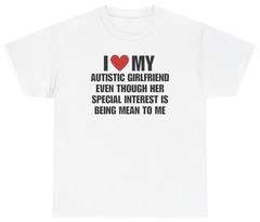 I Love My Autistic Girlfriend Meme Tee | Unethical Threads