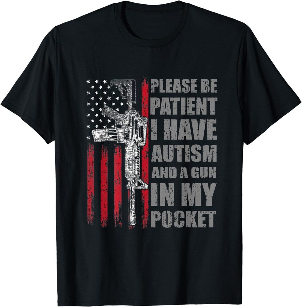 Please Be Patient I Have Autism And A Gun In My Pocket T-Shirt