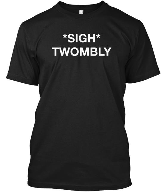 Sigh Twombly T-Shirt Made in the USA Size S to 5XL