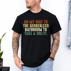 On My Way To The Genderless Bathroom To Take a She_It T-Shirt