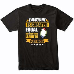 Everyone Is Created Equal But Then Some Learn To Play Rugby Funny T-Shirt