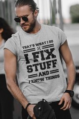 Funny Mechanic I Fix Stuff And Know Things Dad Gift Boyfriend Husband Shirt