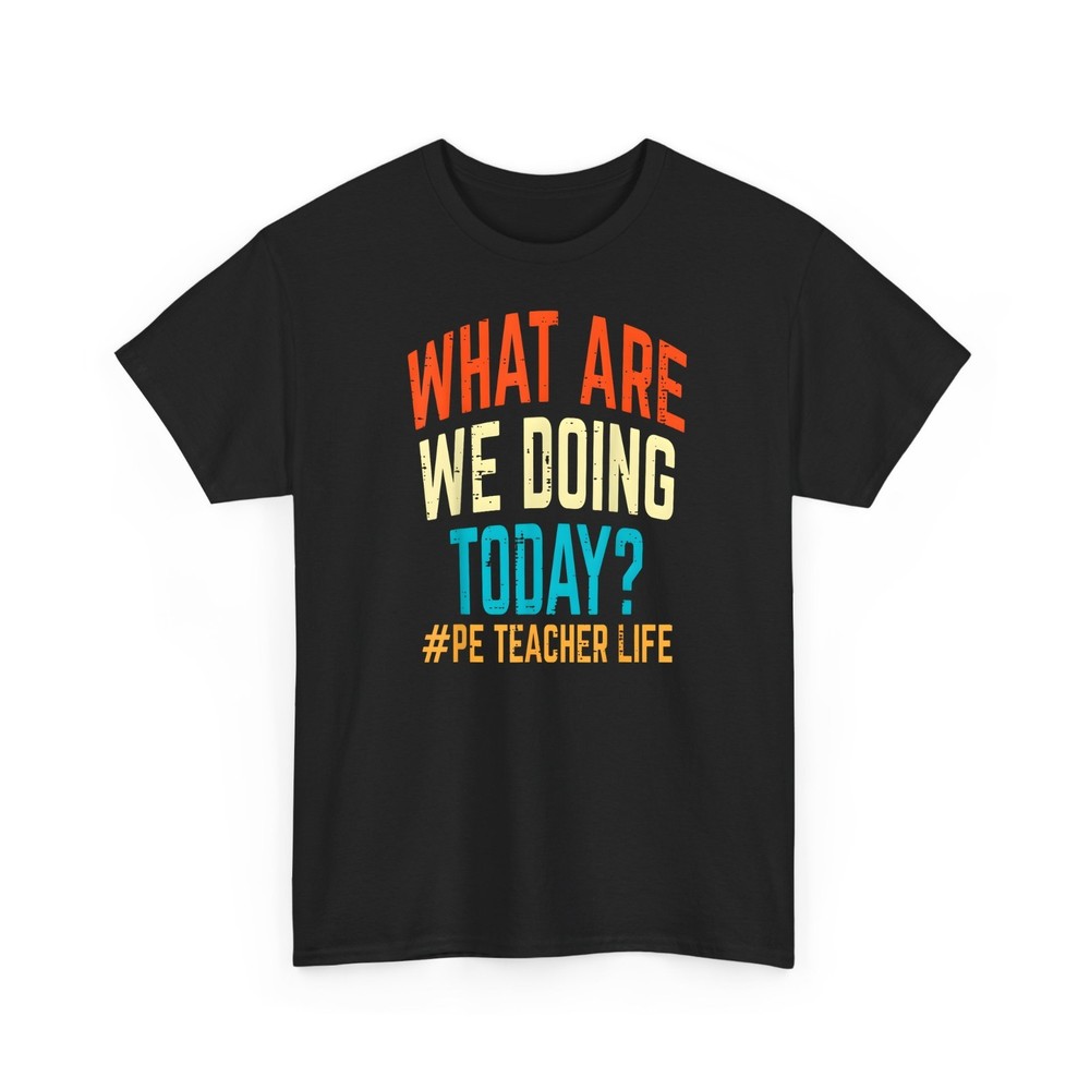 PE Teacher Life What Are We Doing Today T-Shirt